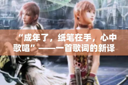 “成年了，紙筆在手，心中歌唱”——一首歌詞的新譯
