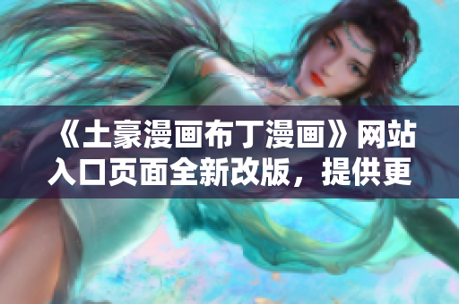 《土豪漫畫布丁漫畫》網(wǎng)站入口頁(yè)面全新改版，提供更多精彩內(nèi)容