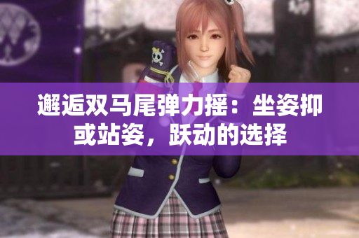 邂逅雙馬尾彈力搖：坐姿抑或站姿，躍動的選擇