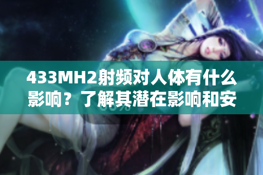 433MH2射頻對人體有什么影響？了解其潛在影響和安全性
