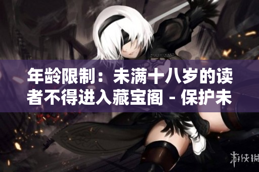 年齡限制：未滿十八歲的讀者不得進入藏寶閣 - 保護未成年人，限制年齡訪問藏寶閣