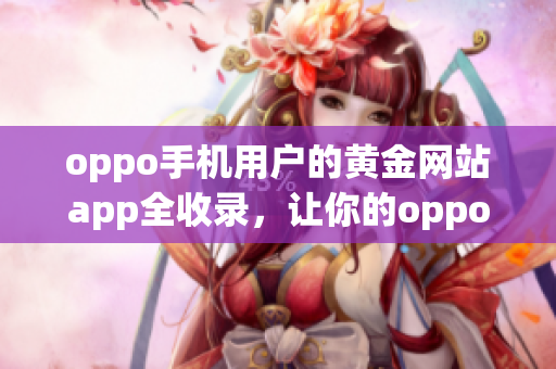 oppo手機(jī)用戶的黃金網(wǎng)站app全收錄，讓你的oppo手機(jī)變身黃金礦工