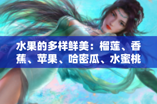 水果的多樣鮮美：榴蓮、香蕉、蘋果、哈密瓜、水蜜桃