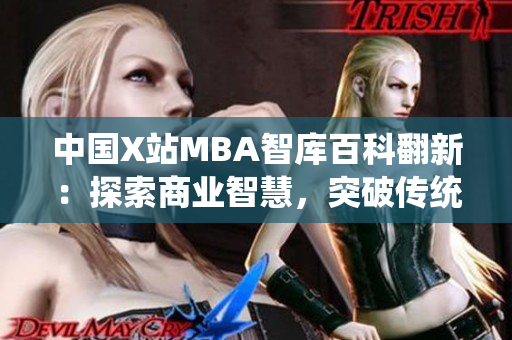 中國X站MBA智庫百科翻新：探索商業(yè)智慧，突破傳統(tǒng)經(jīng)驗