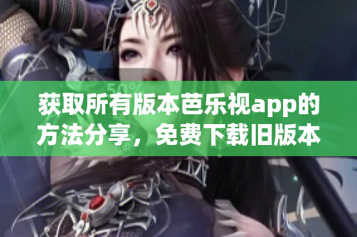 獲取所有版本芭樂視app的方法分享，免費(fèi)下載舊版本芭樂視app攻略
