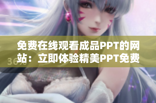 免費在線觀看成品PPT的網(wǎng)站：立即體驗精美PPT免費播放享受專業(yè)呈現(xiàn)