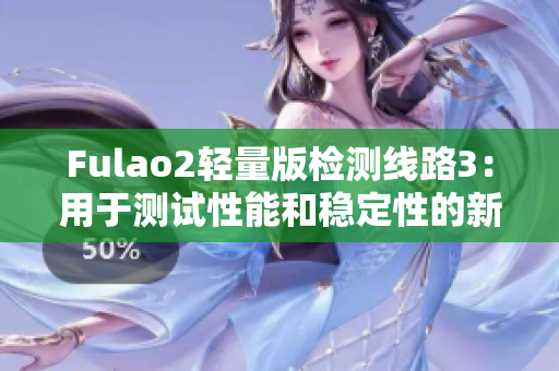 Fulao2輕量版檢測線路3：用于測試性能和穩(wěn)定性的新選擇