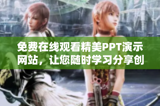 免費在線觀看精美PPT演示網(wǎng)站，讓您隨時學習分享創(chuàng)意