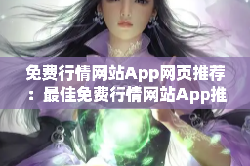免費行情網(wǎng)站App網(wǎng)頁推薦：最佳免費行情網(wǎng)站App推薦及使用攻略