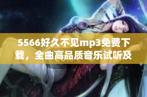 5566好久不見mp3免費(fèi)下載，全曲高品質(zhì)音樂試聽及下載方法