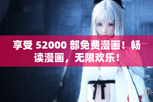 享受 52000 部免費(fèi)漫畫！暢讀漫畫，無限歡樂！