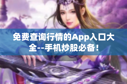 免費(fèi)查詢行情的App入口大全--手機(jī)炒股必備！