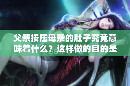 父親按壓母親的肚子究竟意味著什么？這樣做的目的是什么？