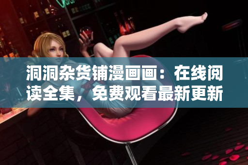 洞洞雜貨鋪漫畫畫：在線閱讀全集，免費觀看最新更新章節(jié)
