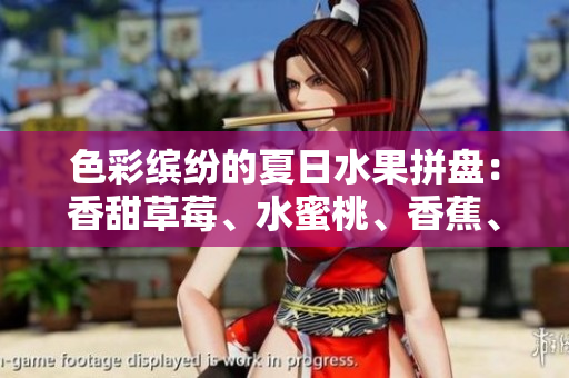 色彩繽紛的夏日水果拼盤：香甜草莓、水蜜桃、香蕉、甜橙和芒果