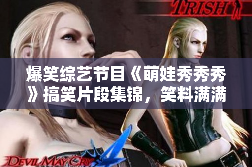 爆笑綜藝節(jié)目《萌娃秀秀秀》搞笑片段集錦，笑料滿滿