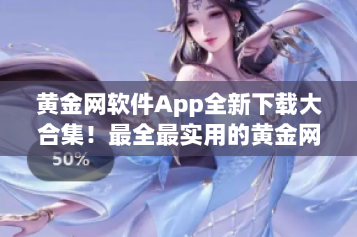 黃金網(wǎng)軟件App全新下載大合集！最全最實用的黃金網(wǎng)軟件App集結(jié)！
