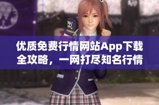 優(yōu)質免費行情網(wǎng)站App下載全攻略，一網(wǎng)打盡知名行情軟件