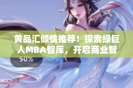 黃品匯傾情推薦！探索綠巨人MBA智庫，開啟商業(yè)智慧之旅