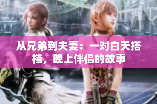 從兄弟到夫妻：一對(duì)白天搭檔，晚上伴侶的故事