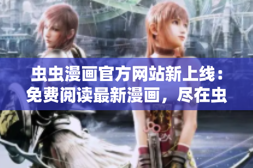 蟲蟲漫畫官方網(wǎng)站新上線：免費閱讀最新漫畫，盡在蟲蟲漫畫登錄頁面