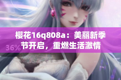 櫻花16q808a：美麗新季節(jié)開啟，重燃生活激情