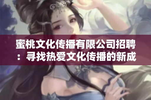 蜜桃文化傳播有限公司招聘：尋找熱愛文化傳播的新成員