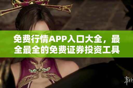 免費(fèi)行情APP入口大全，最全最全的免費(fèi)證券投資工具集合