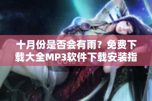 十月份是否會(huì)有雨？免費(fèi)下載大全MP3軟件下載安裝指南