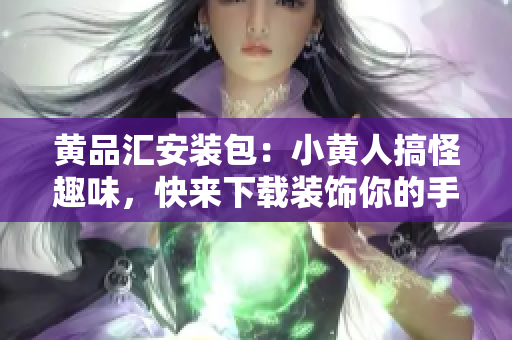 黃品匯安裝包：小黃人搞怪趣味，快來下載裝飾你的手機(jī)！