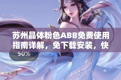 蘇州晶體粉色ABB免費(fèi)使用指南詳解，免下載安裝，快速上手
