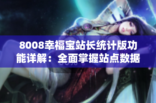 8008幸福寶站長統(tǒng)計版功能詳解：全面掌握站點數(shù)據(jù)，提升運營效率