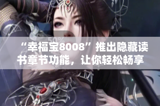 “幸福寶8008”推出隱藏讀書章節(jié)功能，讓你輕松暢享閱讀樂趣