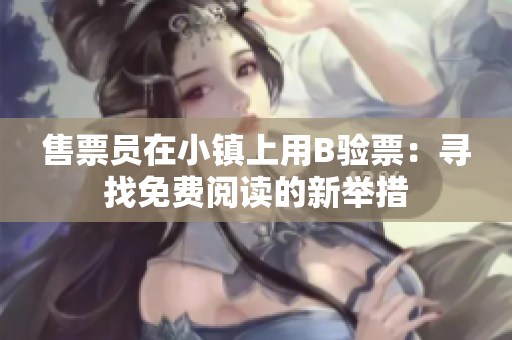 售票員在小鎮(zhèn)上用B驗票：尋找免費閱讀的新舉措