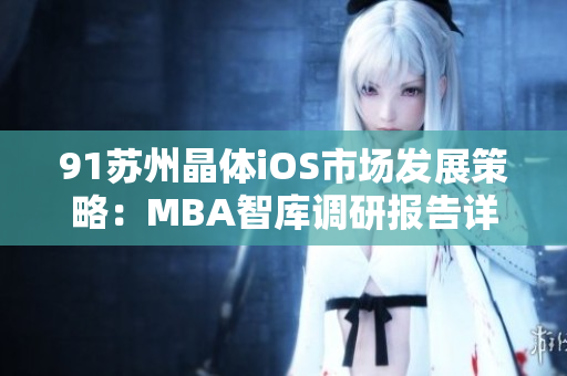 91蘇州晶體iOS市場發(fā)展策略：MBA智庫調(diào)研報(bào)告詳解