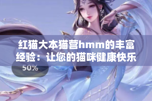 紅貓大本貓營(yíng)hmm的豐富經(jīng)驗(yàn)：讓您的貓咪健康快樂(lè)生活