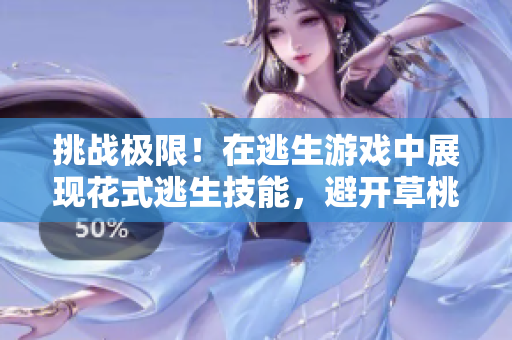 挑戰(zhàn)極限！在逃生游戲中展現(xiàn)花式逃生技能，避開(kāi)草桃子燈的精彩華爾茲