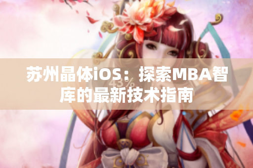 蘇州晶體iOS：探索MBA智庫的最新技術(shù)指南