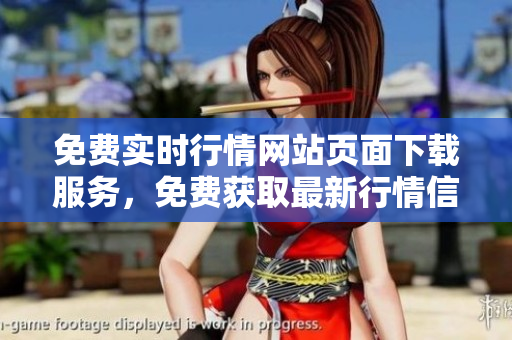 免費實時行情網站頁面下載服務，免費獲取最新行情信息 