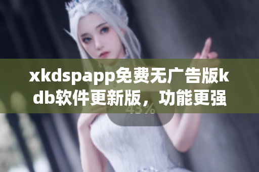 xkdspapp免費(fèi)無廣告版kdb軟件更新版，功能更強(qiáng)大