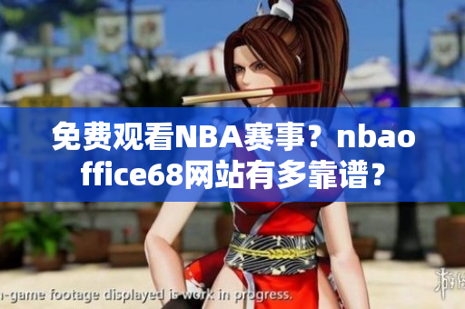 免費(fèi)觀看NBA賽事？nbaoffice68網(wǎng)站有多靠譜？