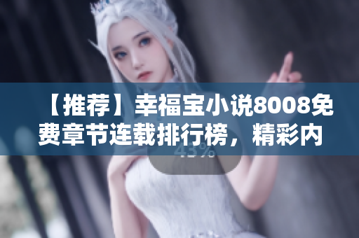 【推薦】幸福寶小說8008免費章節(jié)連載排行榜，精彩內容盡在其中
