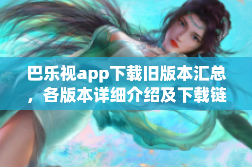 巴樂視app下載舊版本匯總，各版本詳細介紹及下載鏈接分享
