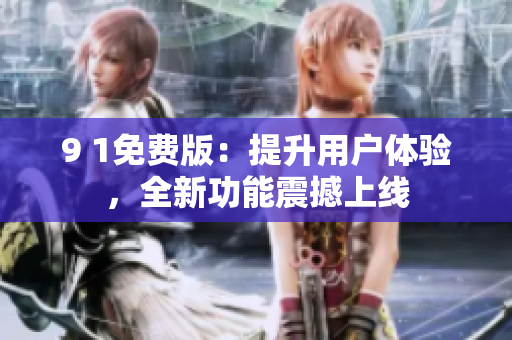 9 1免費版：提升用戶體驗，全新功能震撼上線