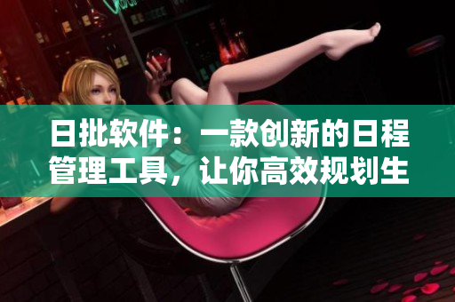 日批軟件：一款創(chuàng)新的日程管理工具，讓你高效規(guī)劃生活