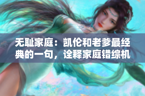 無恥家庭：凱倫和老爹最經典的一句，詮釋家庭錯綜機制