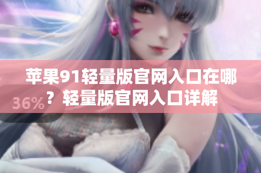 蘋果91輕量版官網入口在哪？輕量版官網入口詳解