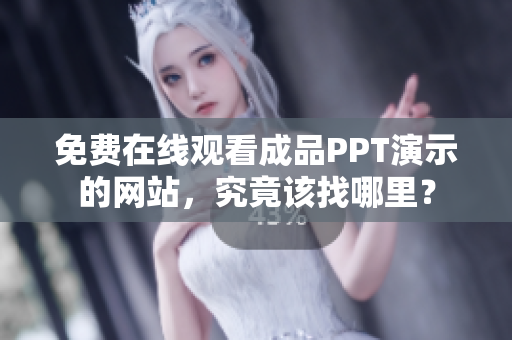 免費在線觀看成品PPT演示的網(wǎng)站，究竟該找哪里？