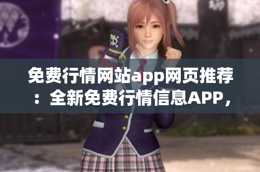 免費行情網(wǎng)站app網(wǎng)頁推薦：全新免費行情信息APP，助您隨時掌握市場動態(tài)