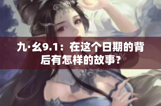 九·幺9.1：在這個(gè)日期的背后有怎樣的故事？